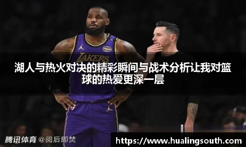 湖人与热火对决的精彩瞬间与战术分析让我对篮球的热爱更深一层