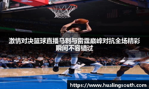 激情对决篮球直播马刺与雷霆巅峰对抗全场精彩瞬间不容错过