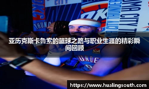 亚历克斯卡鲁索的篮球之路与职业生涯的精彩瞬间回顾